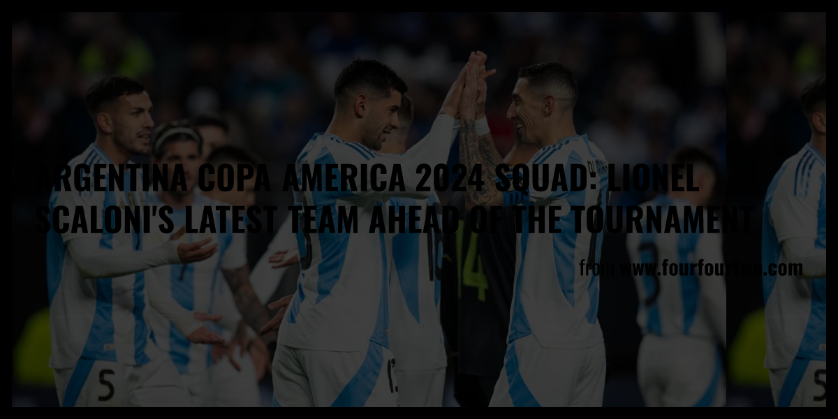 Argentina Copa America 2024 Squad Lionel Scaloni S Latest Team Ahead