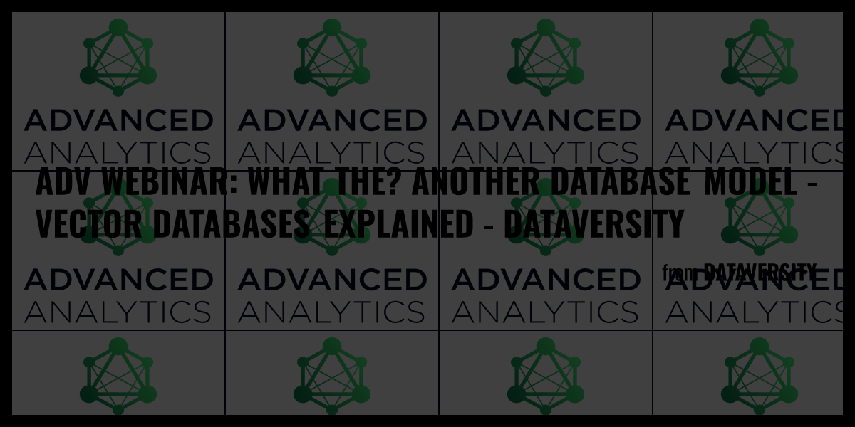 Adv Webinar What The Another Database Model Vector Databases