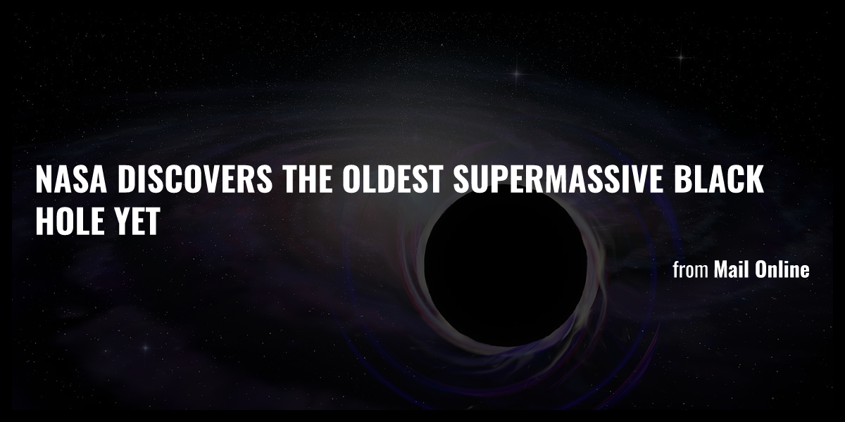 Nasa Discovers The Oldest Supermassive Black Hole Yet Briefly