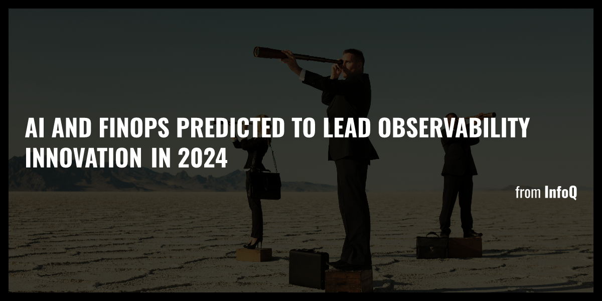 AI and FinOps Predicted to Lead Observability Innovation in 2024 - Briefly