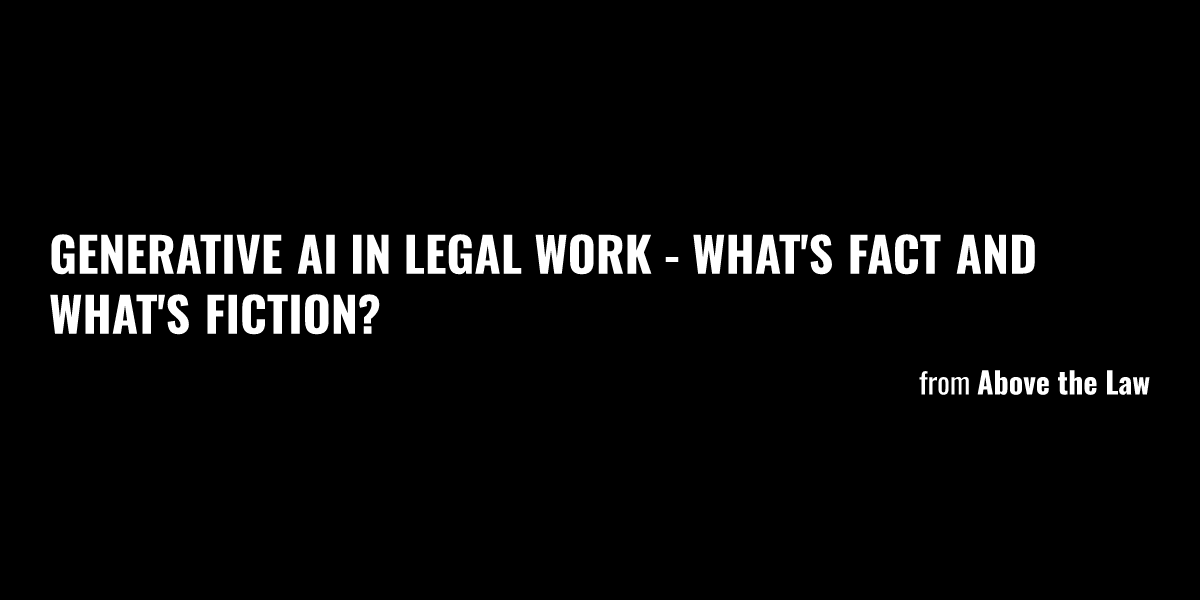 Generative Ai In Legal Work Whats Fact And Whats Fiction Briefly 3898