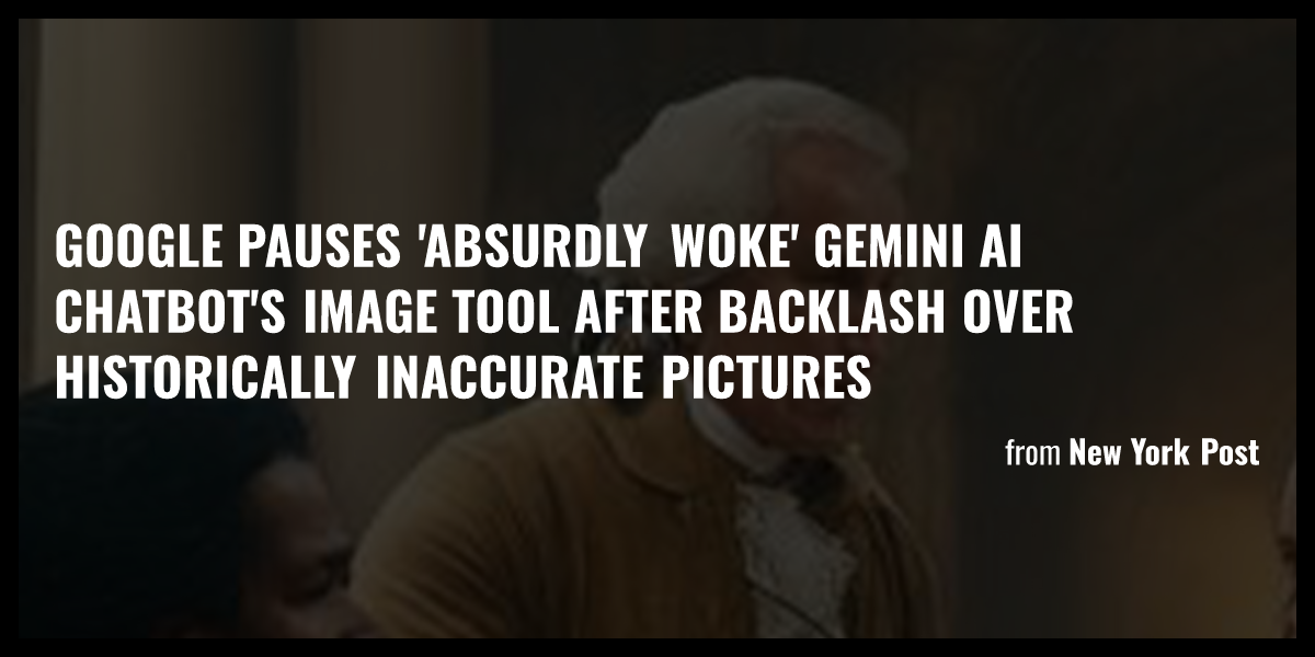 Google Pauses 'absurdly Woke' Gemini AI Chatbot's Image Tool After ...