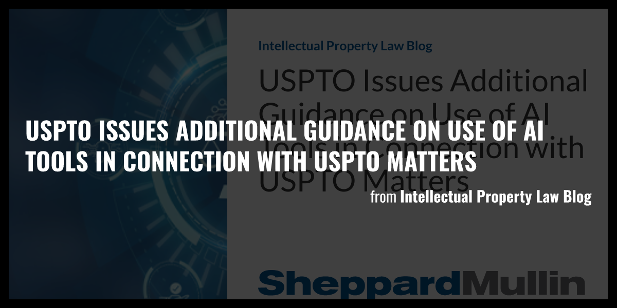 USPTO Issues Additional Guidance on Use of AI Tools in Connection with ...