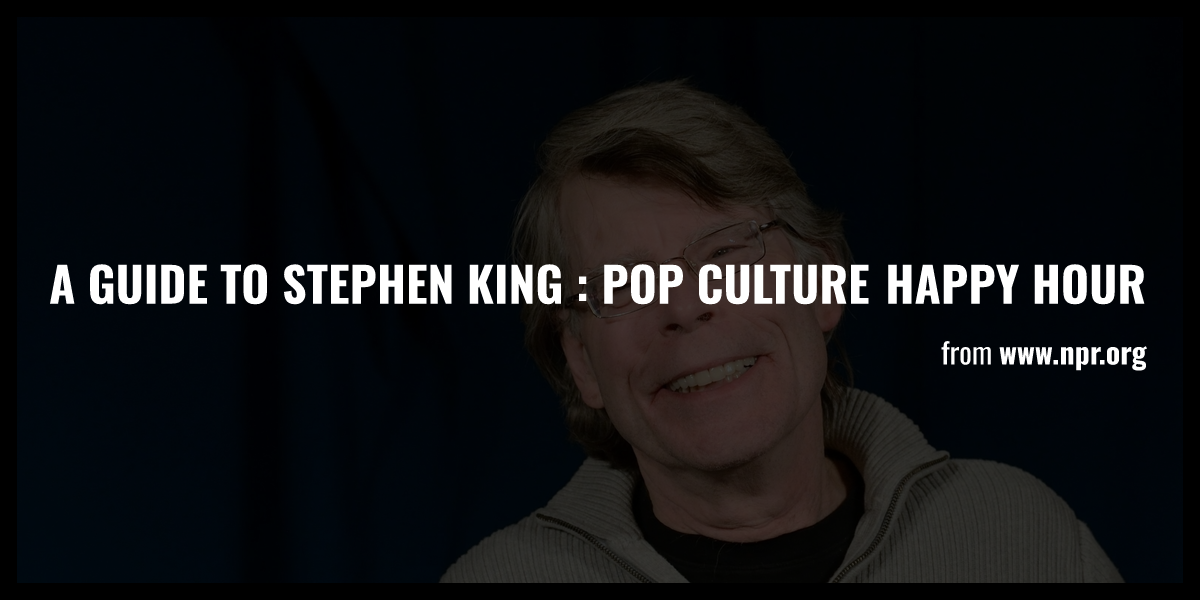 A Guide To Stephen King : Pop Culture Happy Hour - Briefly