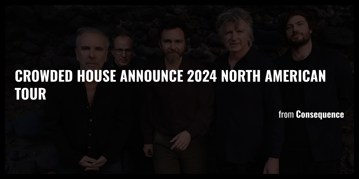 Crowded House announce 2024 North American tour Briefly