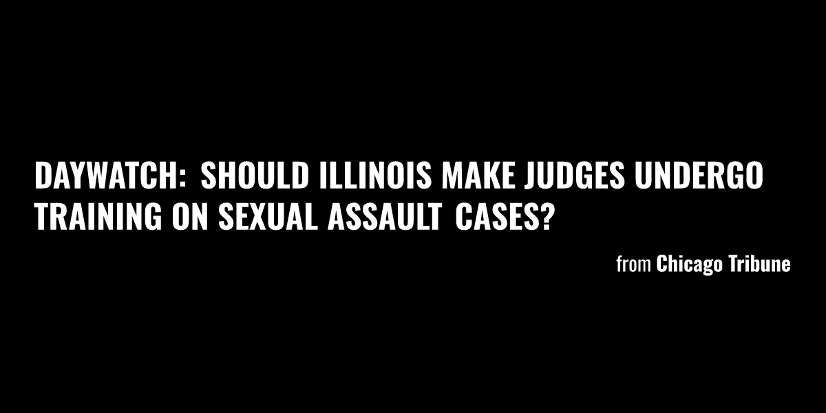 Daywatch: Should Illinois Make Judges Undergo Training On Sexual ...