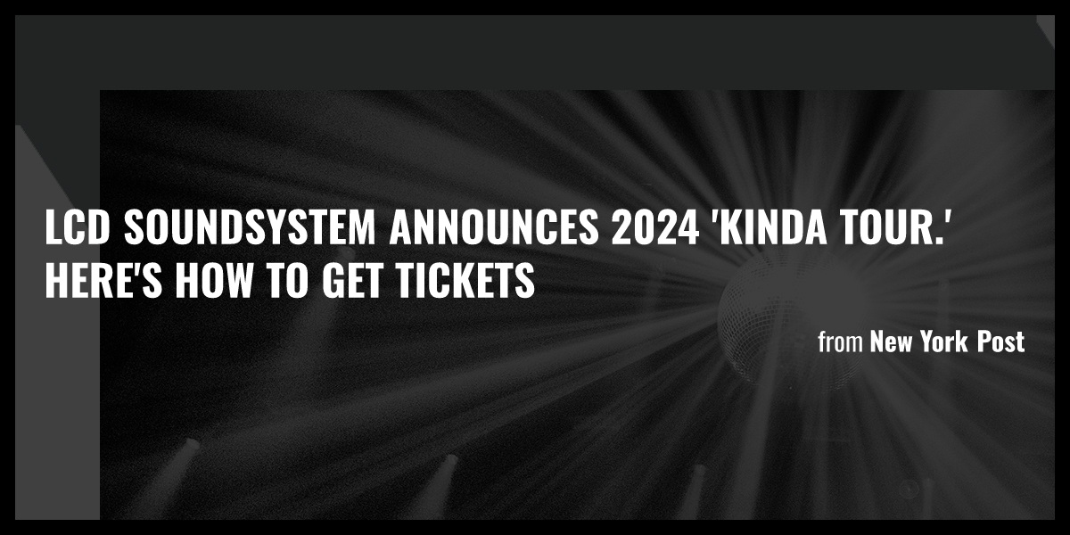 LCD Soundsystem announces 2024 'Kinda Tour.' Here's how to get tickets