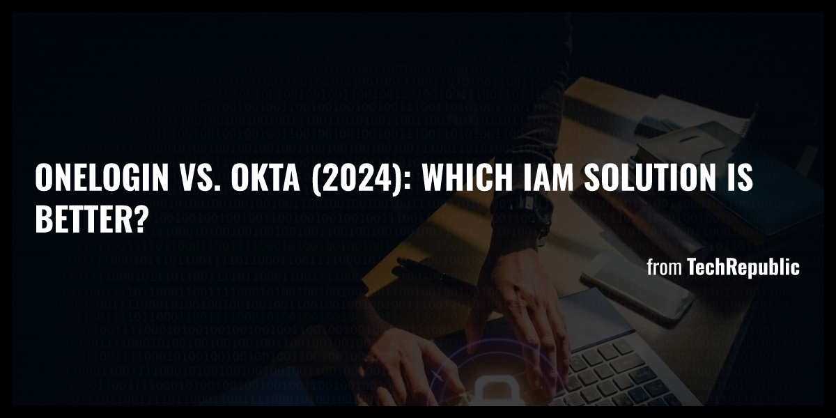 OneLogin Vs. Okta (2024): Which IAM Solution Is Better? - Briefly