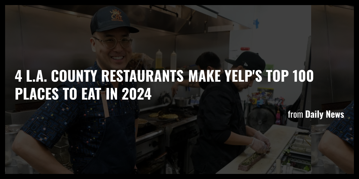 4 L.A. County restaurants make Yelp's Top 100 Places to Eat in 2024 Briefly