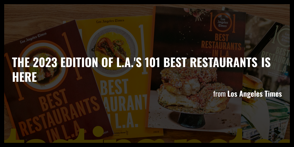 The 2023 edition of L.A.'s 101 Best Restaurants is here Briefly