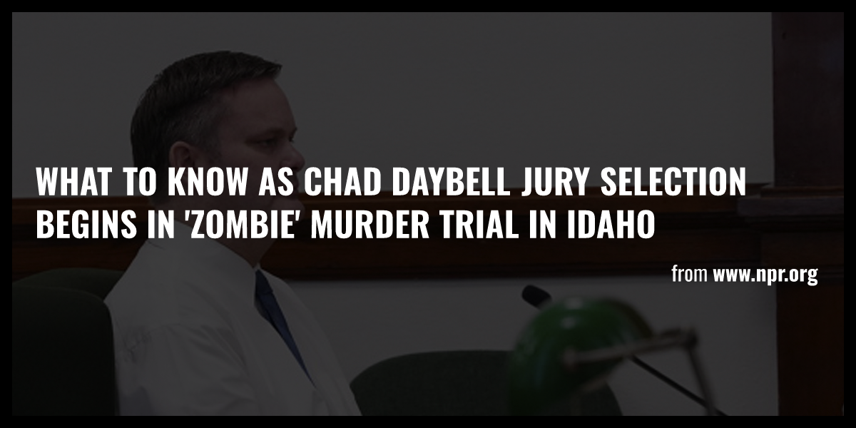 What To Know As Chad Daybell Jury Selection Begins In 'zombie' Murder ...