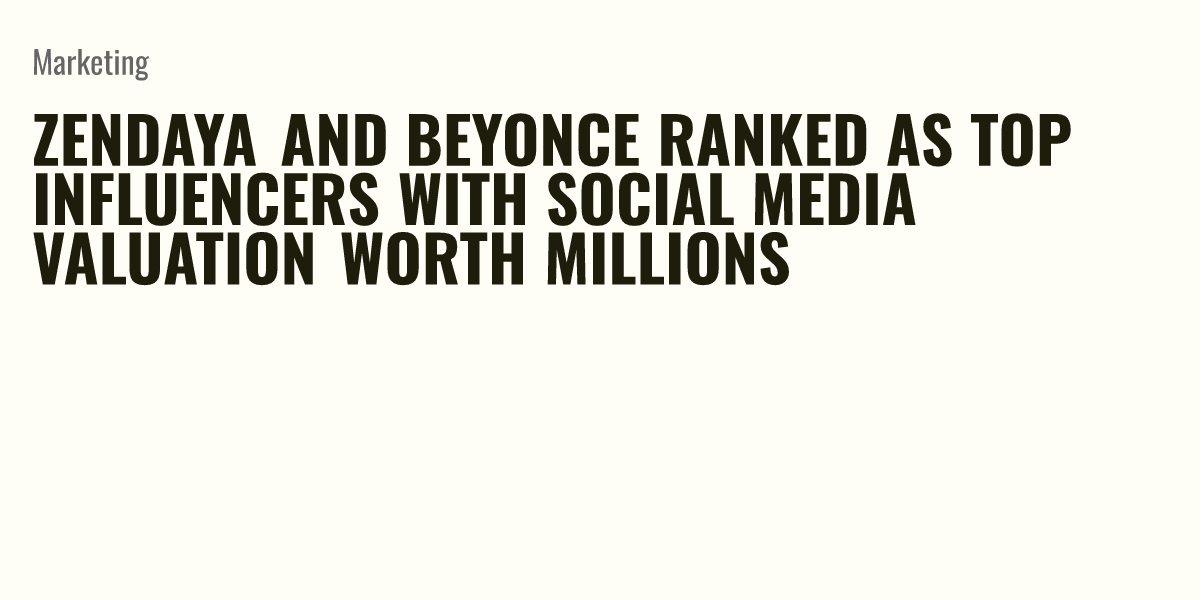 Zendaya And Beyonce Ranked As Top Influencers With Social Media