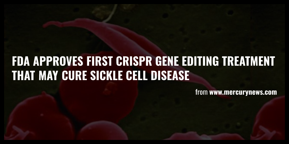 FDA Approves First CRISPR Gene Editing Treatment That May Cure Sickle ...