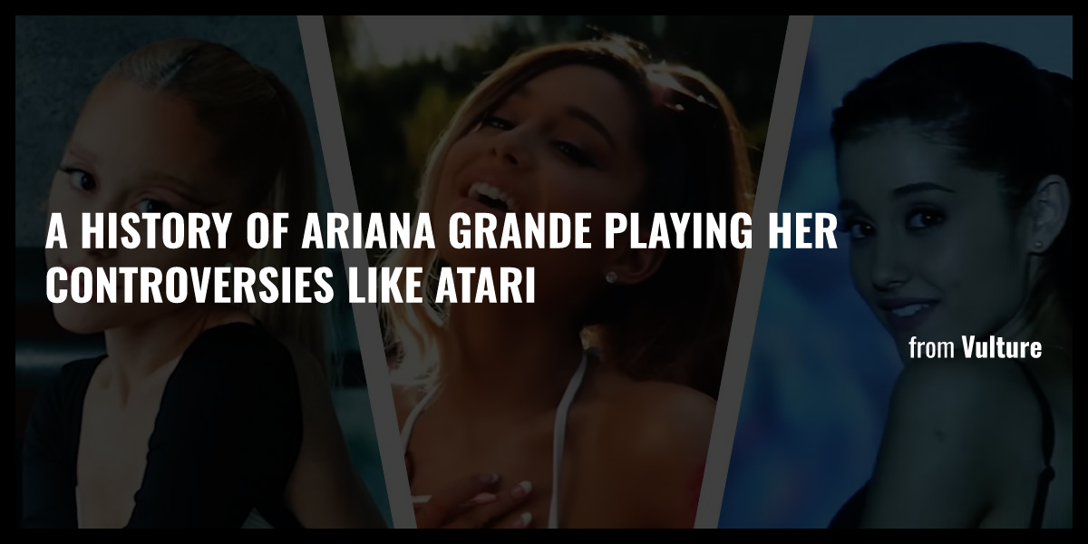 A History of Ariana Grande Playing Her Controversies Like Atari - Briefly