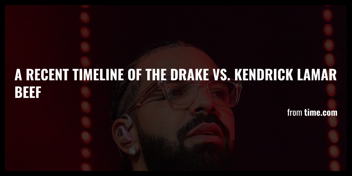 A Recent Timeline Of The Drake Vs. Kendrick Lamar Beef - Briefly