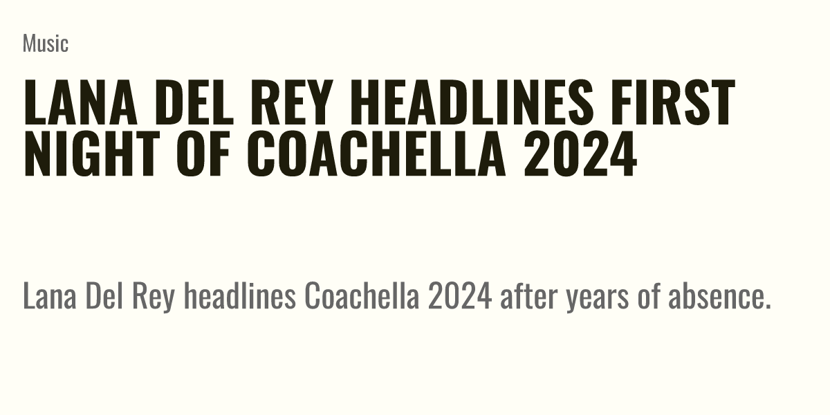 Lana Del Rey Headlines First Night of Coachella 2024 Briefly