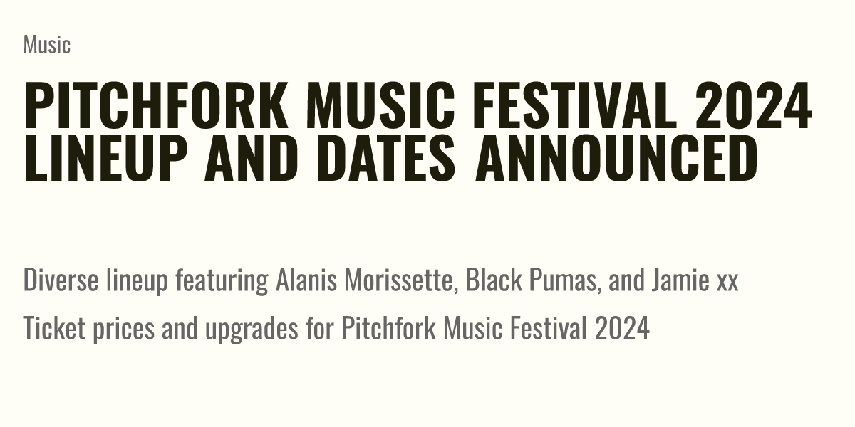 Pitchfork Music Festival 2024 Lineup and Dates Announced Briefly