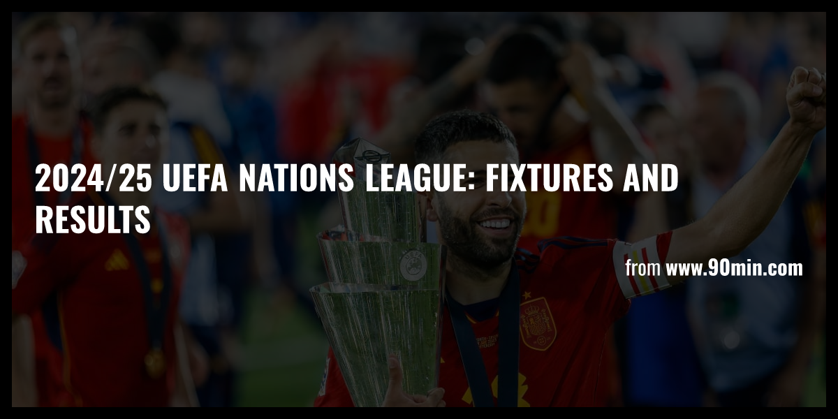 2024/25 UEFA Nations League Fixtures and results Briefly