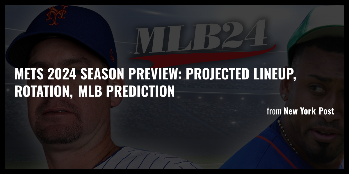 Mets 2024 season preview Projected lineup, rotation, MLB prediction