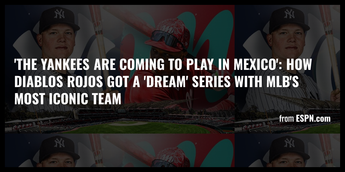 The Yankees Are Coming To Play In Mexico How Diablos Rojos Got A Dream Series With Mlb S