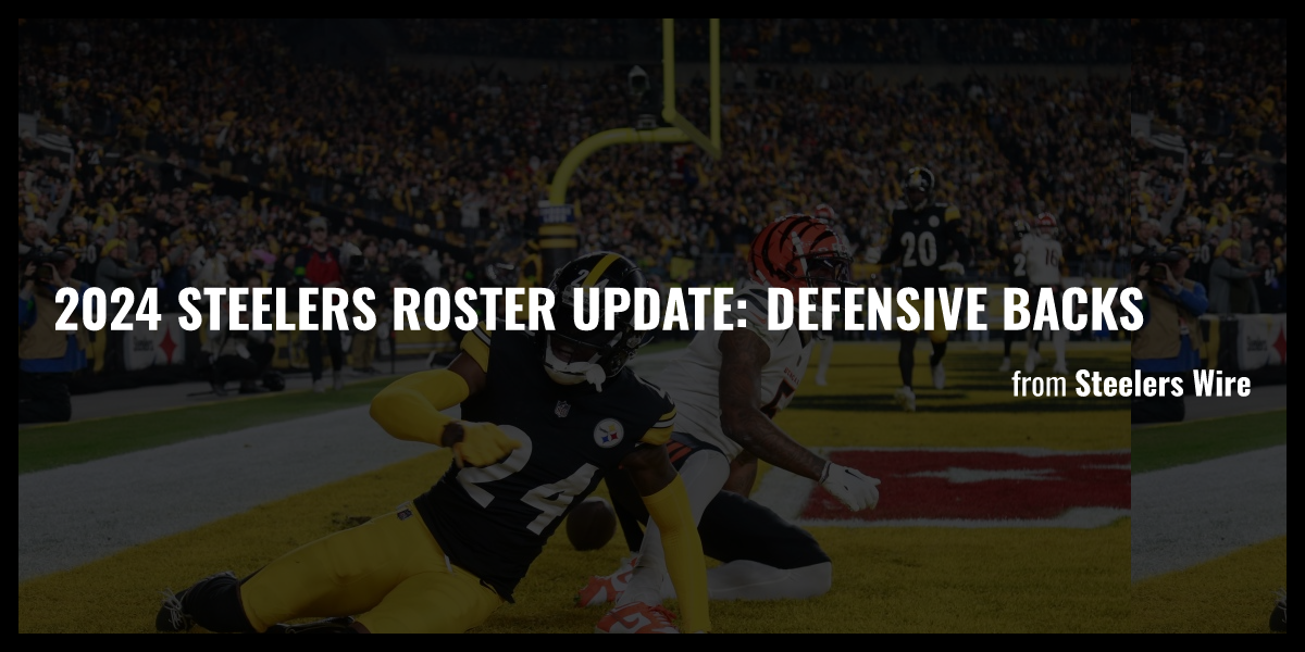 2024 Steelers roster update Defensive backs Briefly