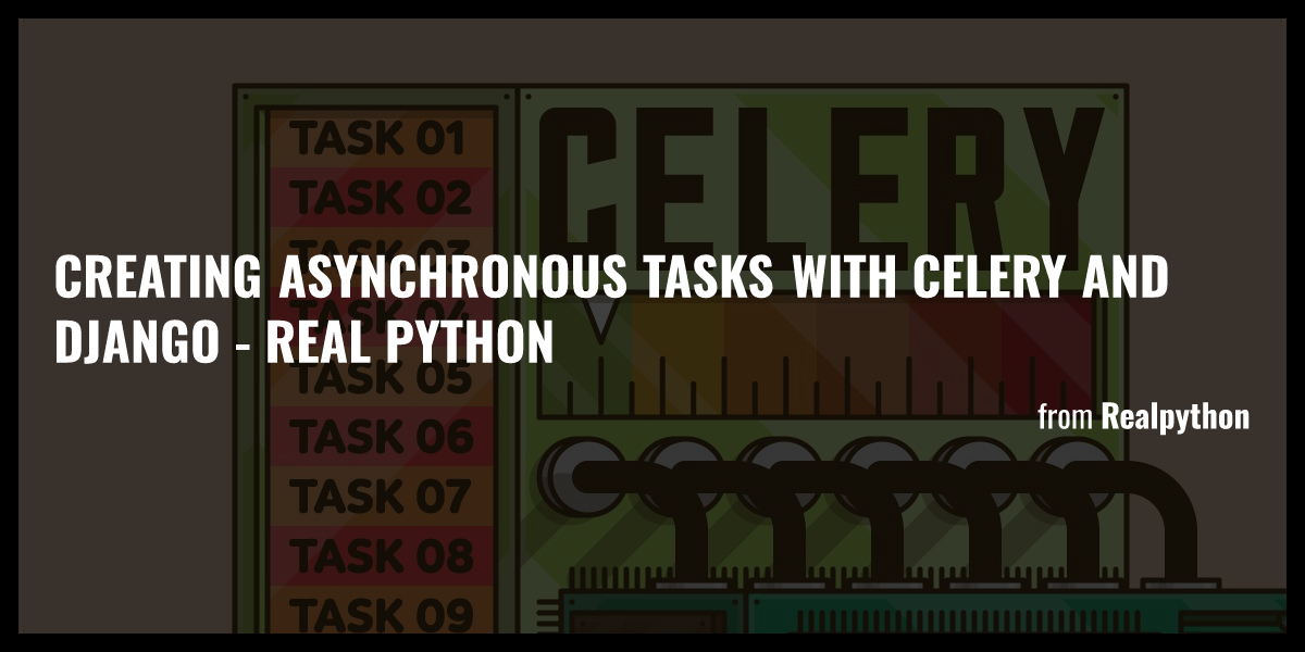 Creating Asynchronous Tasks With Celery And Django - Real Python - Briefly