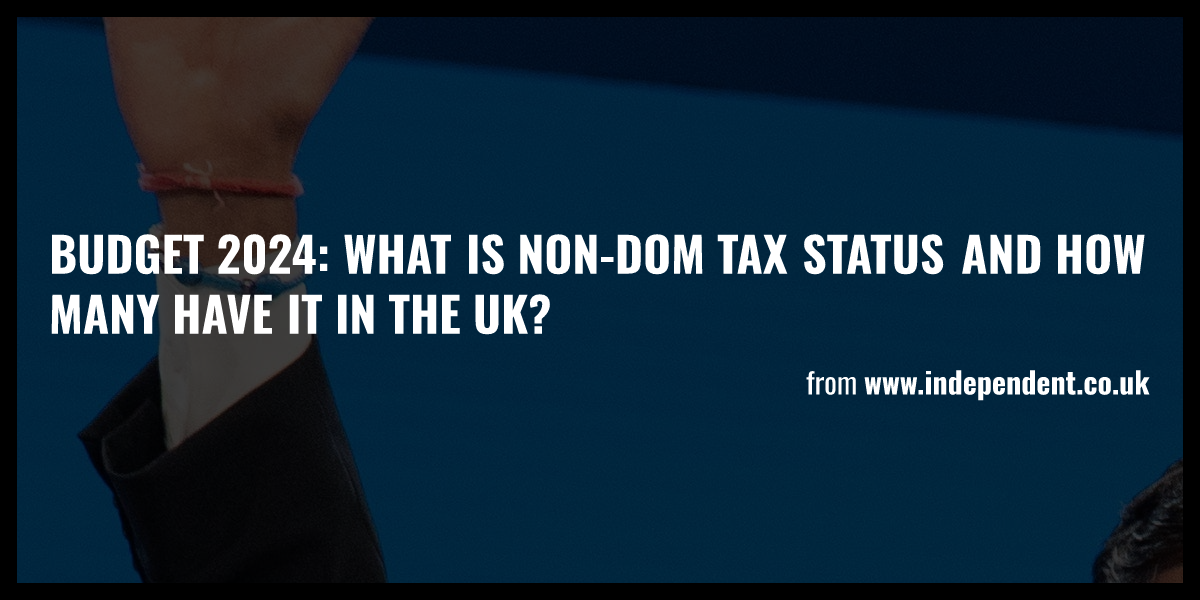 Budget 2024 What is nondom tax status and how many have it in the UK? Briefly