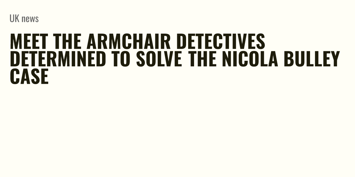 Meet The Armchair Detectives Determined To Solve The Nicola Bulley Case Briefly
