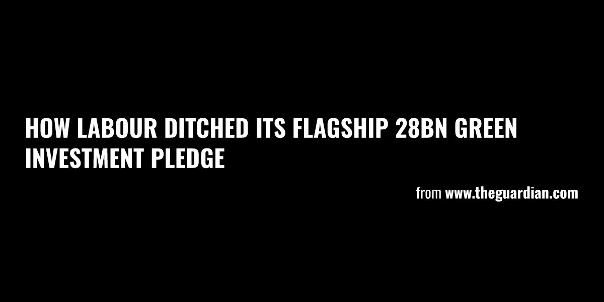 How Labour ditched its flagship 28bn green investment pledge - Briefly