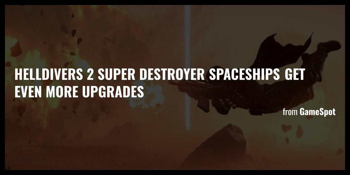 Helldivers 2 Super Destroyer Spaceships Get Even More Upgrades - Briefly