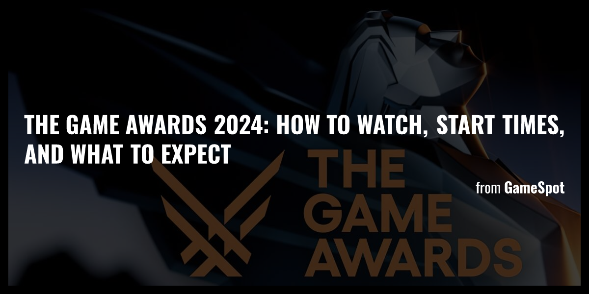 The Game Awards 2024 How To Watch, Start Times, And What To Expect